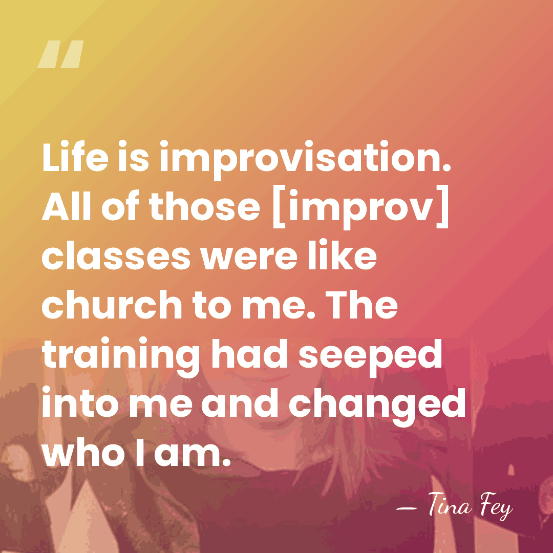Life is improvisation. All of those [improv] classes were like church to&hellip; - Tina Fey