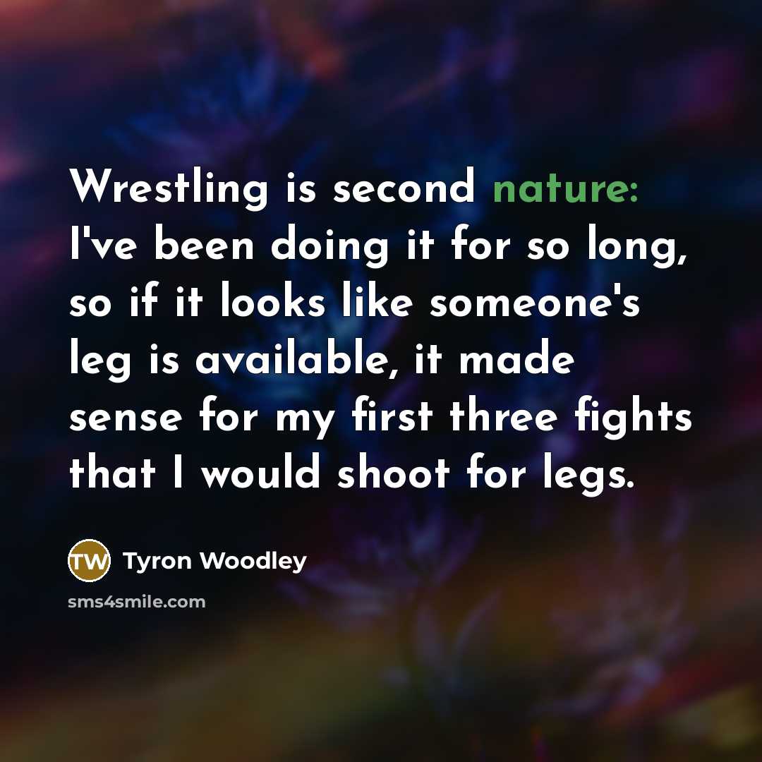 “Wrestling is second nature: I've been doing it for so…” quote by Tyron Woodley
