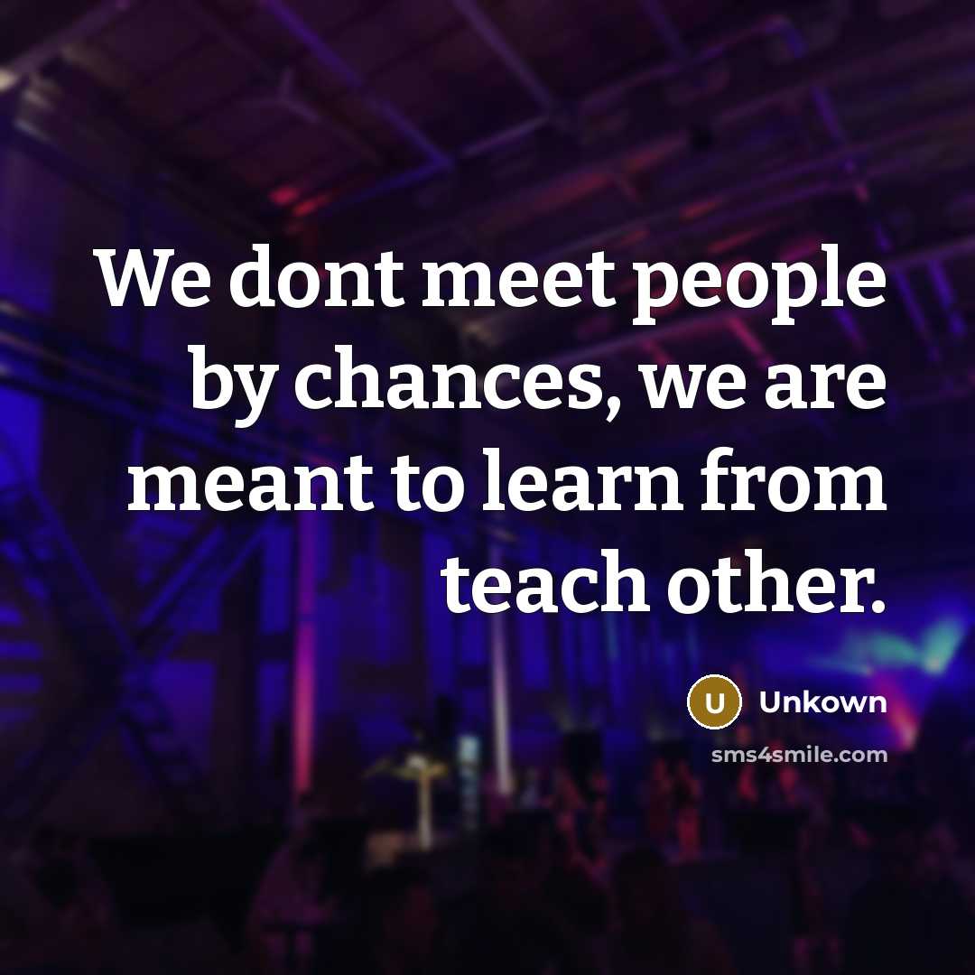 “We dont meet people by chances, we are meant to…” quote by Unkown