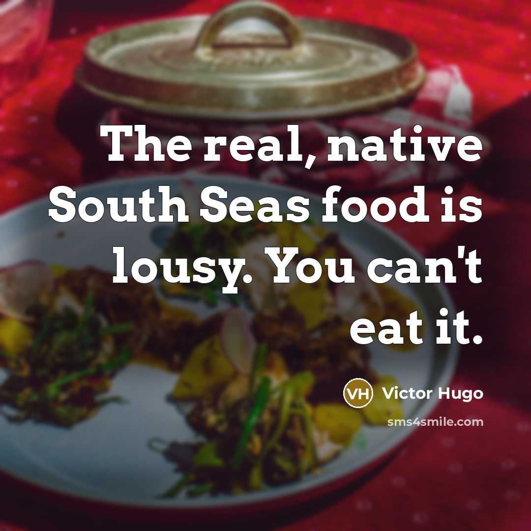 “The real, native South Seas food is lousy. You can't…” quote by Victor Hugo