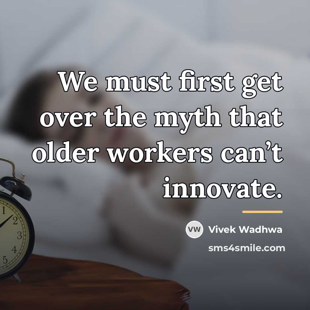 “We must first get over the myth that older workers…” quote by Vivek Wadhwa