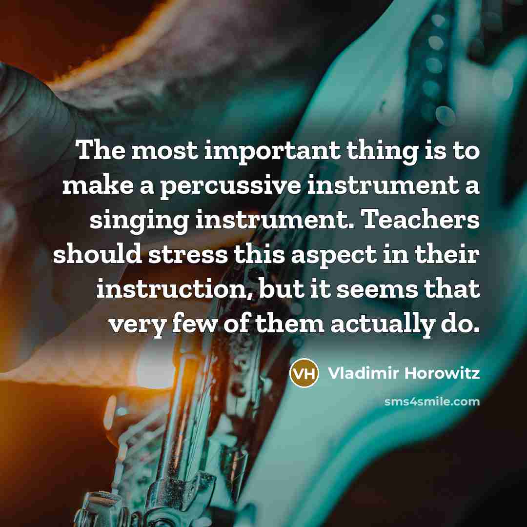 “The most important thing is to make a percussive instrument…” quote by Vladimir Horowitz