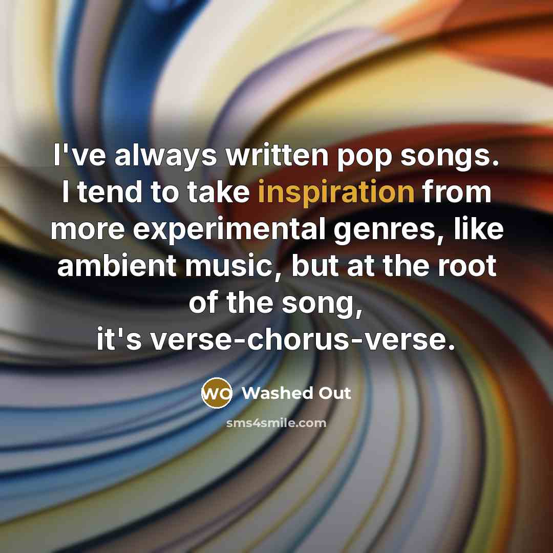 “I've always written pop songs. I tend to take inspiration…” quote by Washed Out