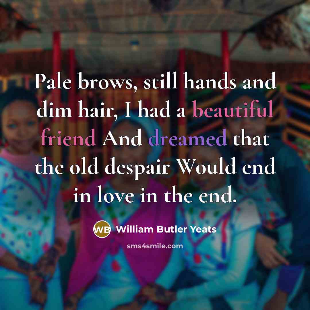 “Pale brows, still hands and dim hair, I had a…” quote by William Butler Yeats