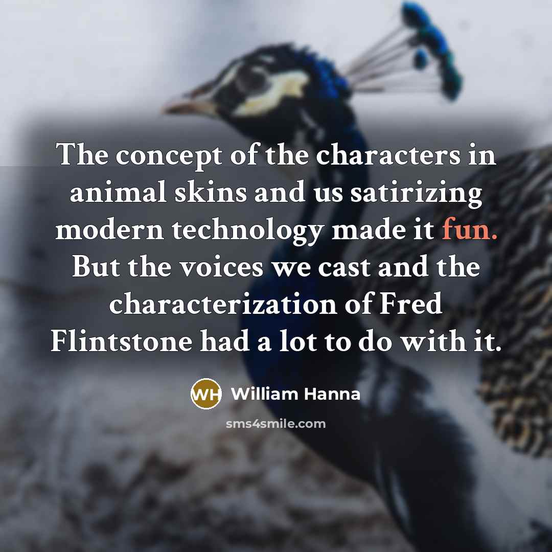 “The concept of the characters in animal skins and us…” quote by William Hanna