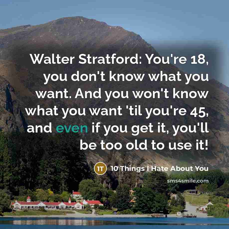 “Walter Stratford: You're 18, you don't know what you want.…” quote by 10 Things I Hate About You