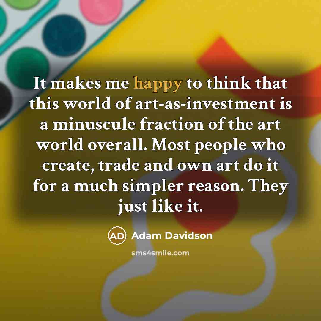 “It makes me happy to think that this world of…” quote by Adam Davidson