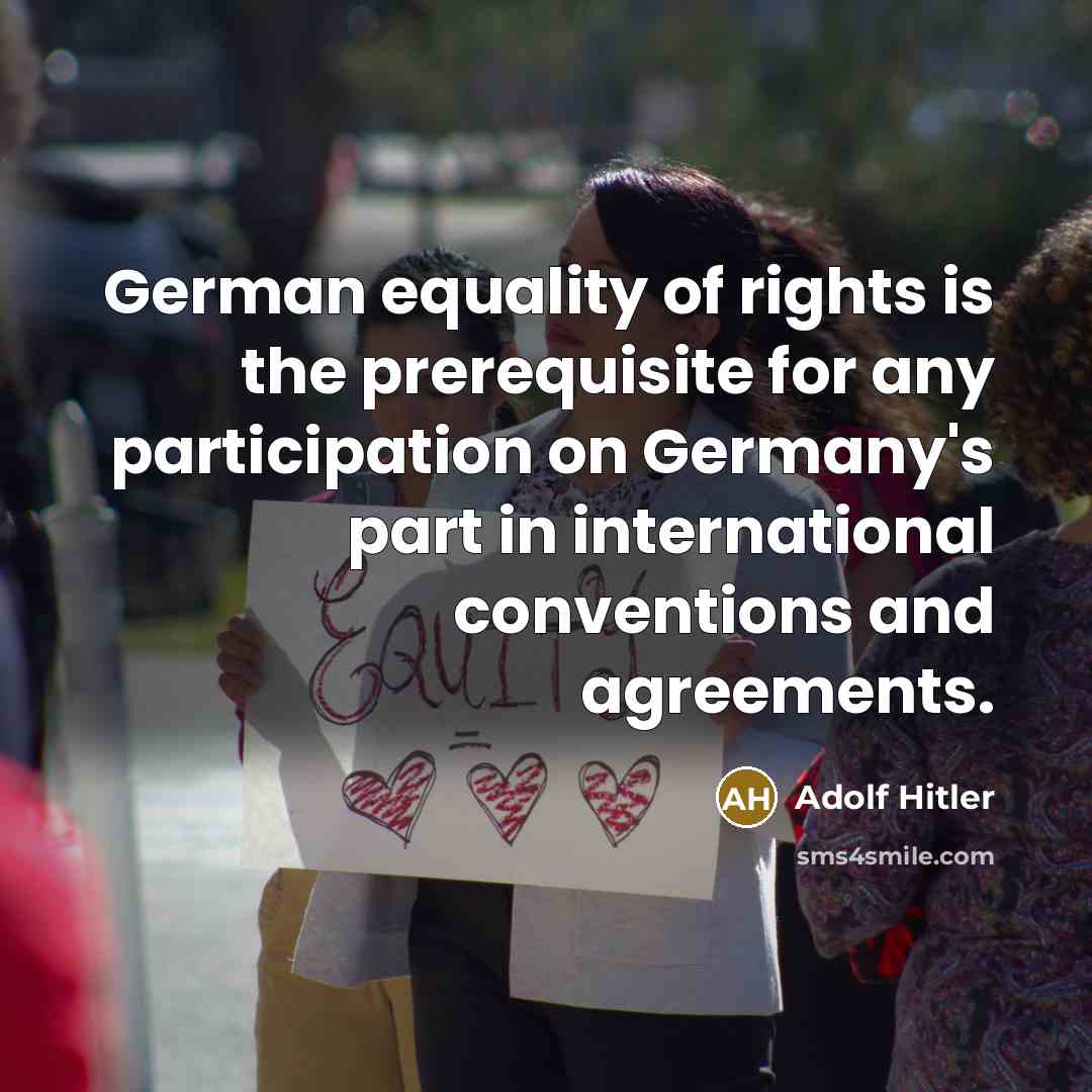 “German equality of rights is the prerequisite for any participation…” quote by Adolf Hitler