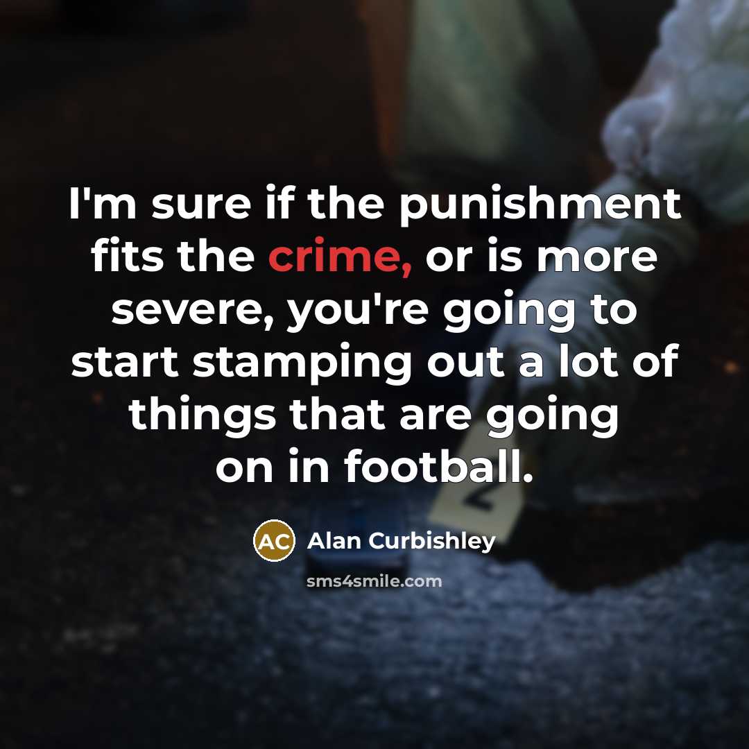 “I'm sure if the punishment fits the crime, or is…” quote by Alan Curbishley