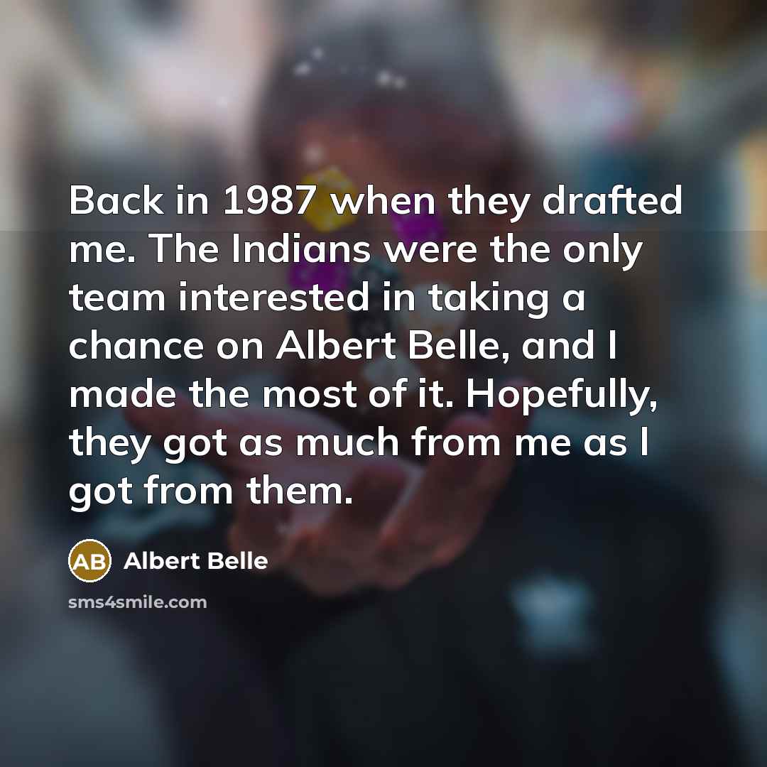 “Back in 1987 when they drafted me. The Indians were…” quote by Albert Belle