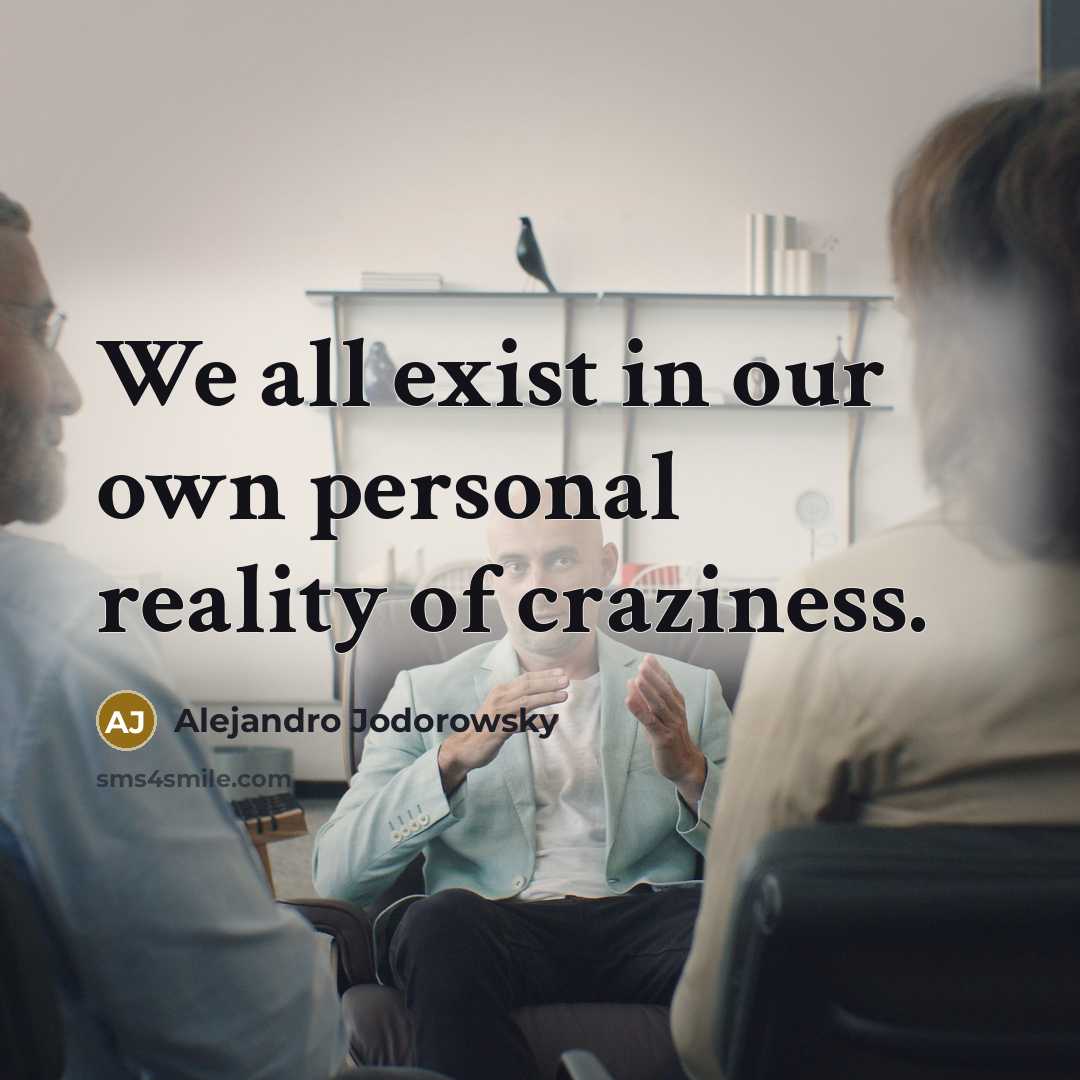 “We all exist in our own personal reality of craziness.…” quote by Alejandro Jodorowsky