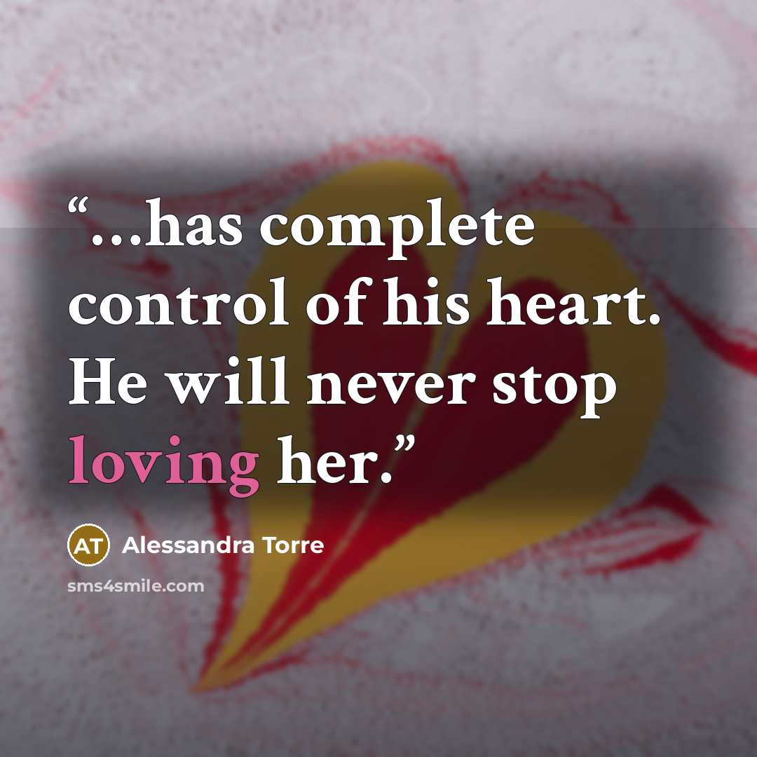 “…has complete control of his heart. He will never stop loving her.” quote by Alessandra Torre