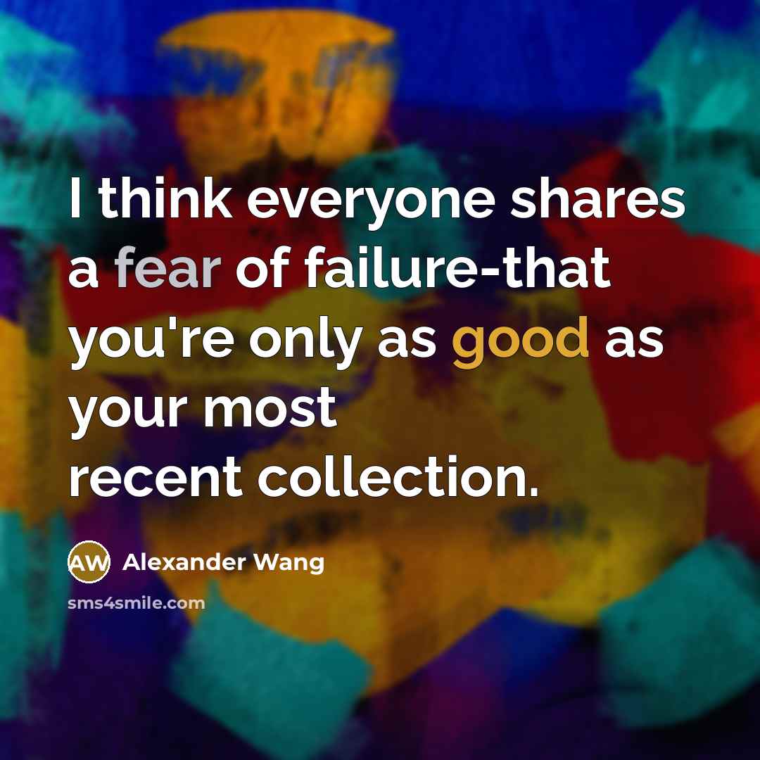 “I think everyone shares a fear of failure-that you're only…” quote by Alexander Wang