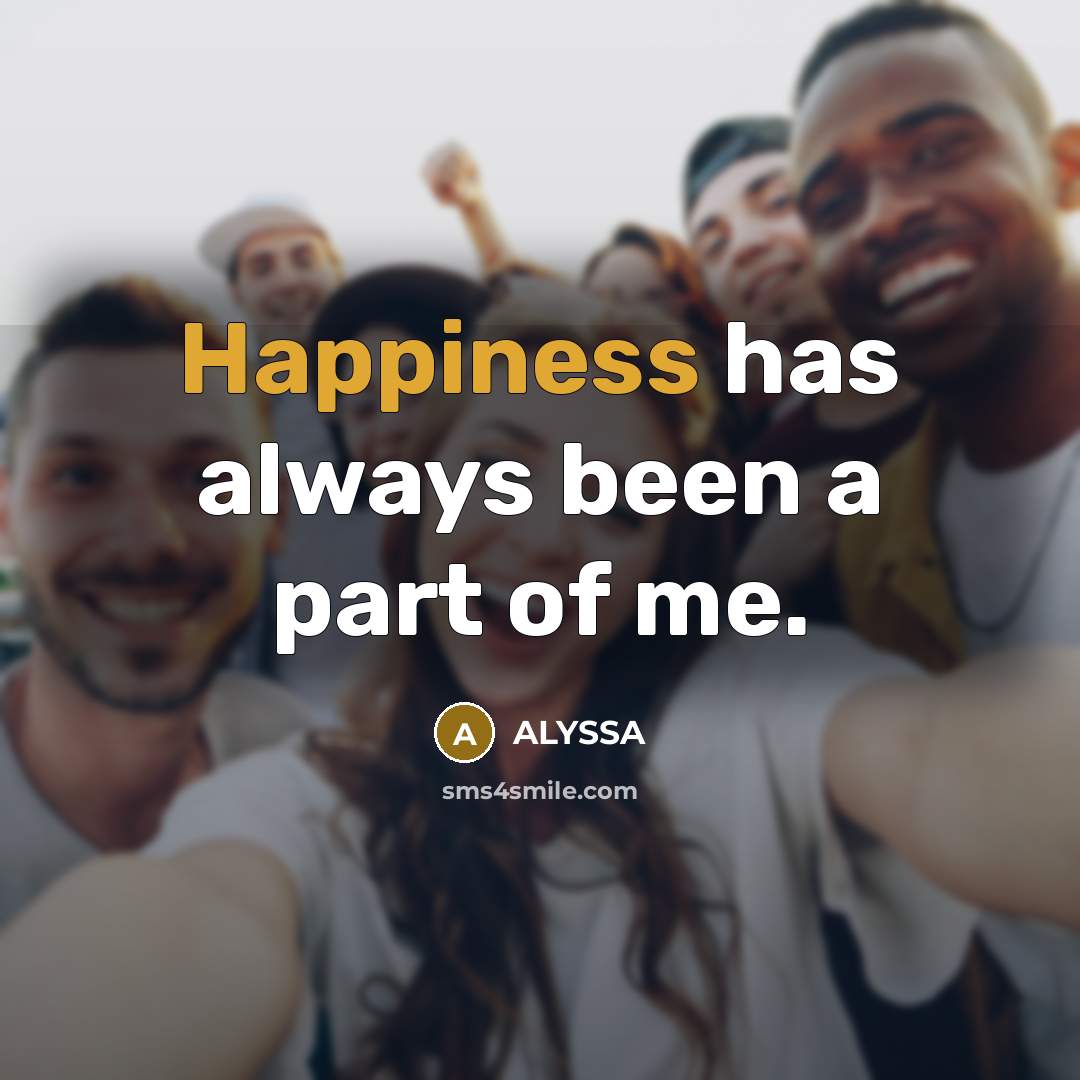 “Happiness has always been a part of me.…” quote by ALYSSA