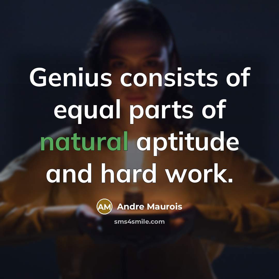 “Genius consists of equal parts of natural aptitude and hard…” quote by Andre Maurois