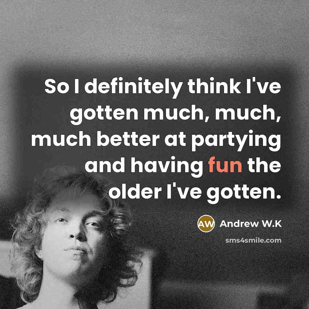 “So I definitely think I've gotten much, much, much better…” quote by Andrew W.K