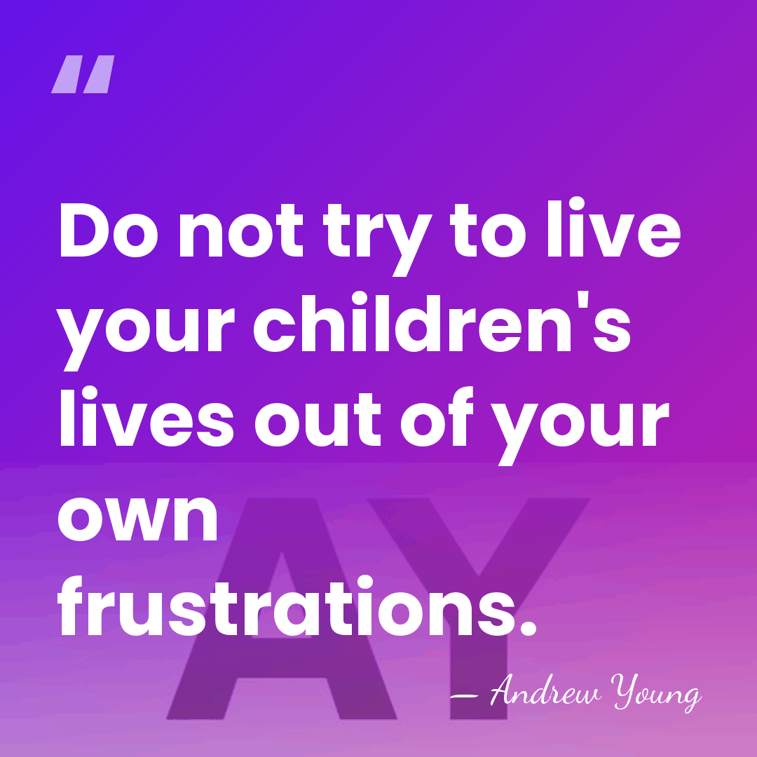 Do not try to live your children's lives out of your own&hellip; - Andrew Young