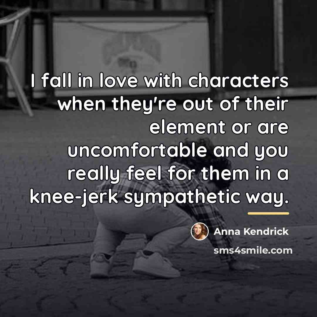 “I fall in love with characters when they're out of…” quote by Anna Kendrick