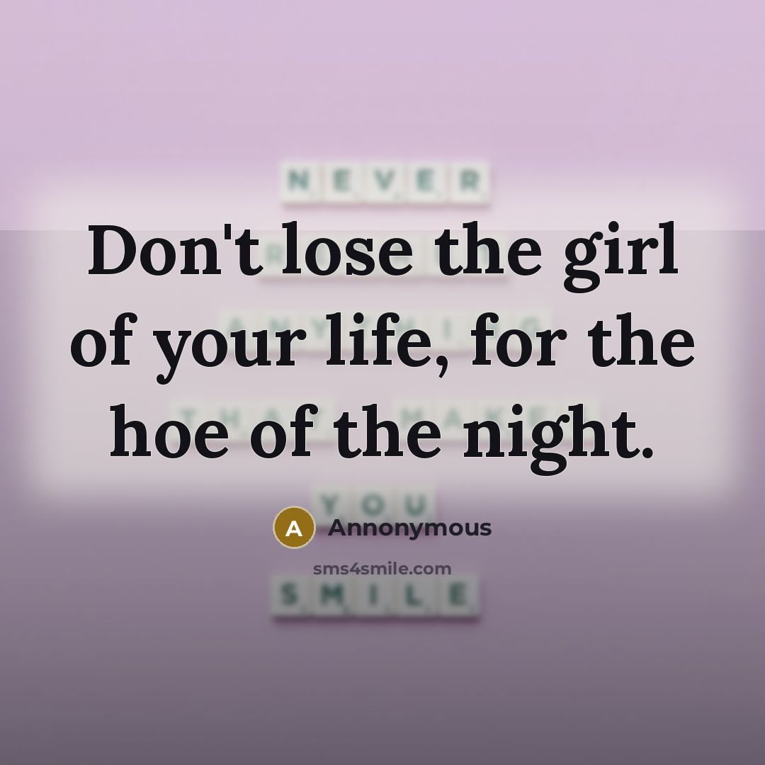“Don't lose the girl of your life, for the hoe…” quote by Annonymous