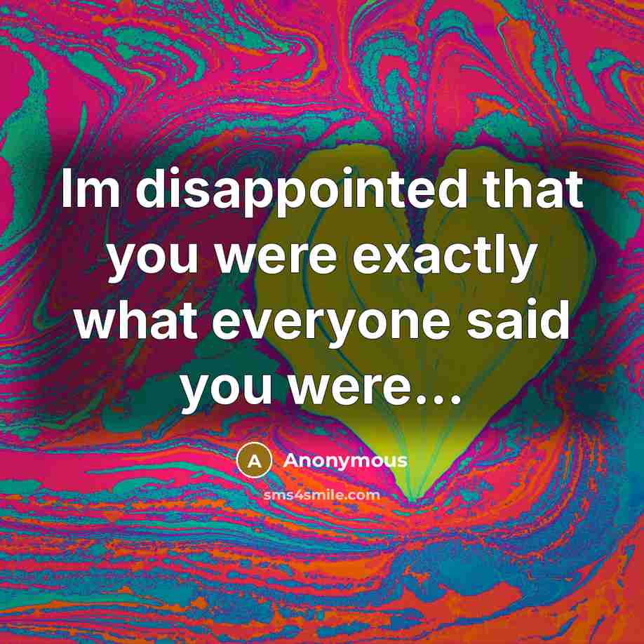 “Im disappointed that you were exactly what everyone said you…” quote by Anonymous