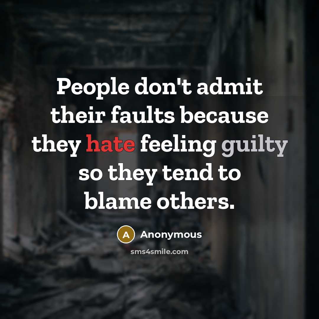 “People don't admit their faults because they hate feeling guilty so they tend to blame others.” quote by Anonymous