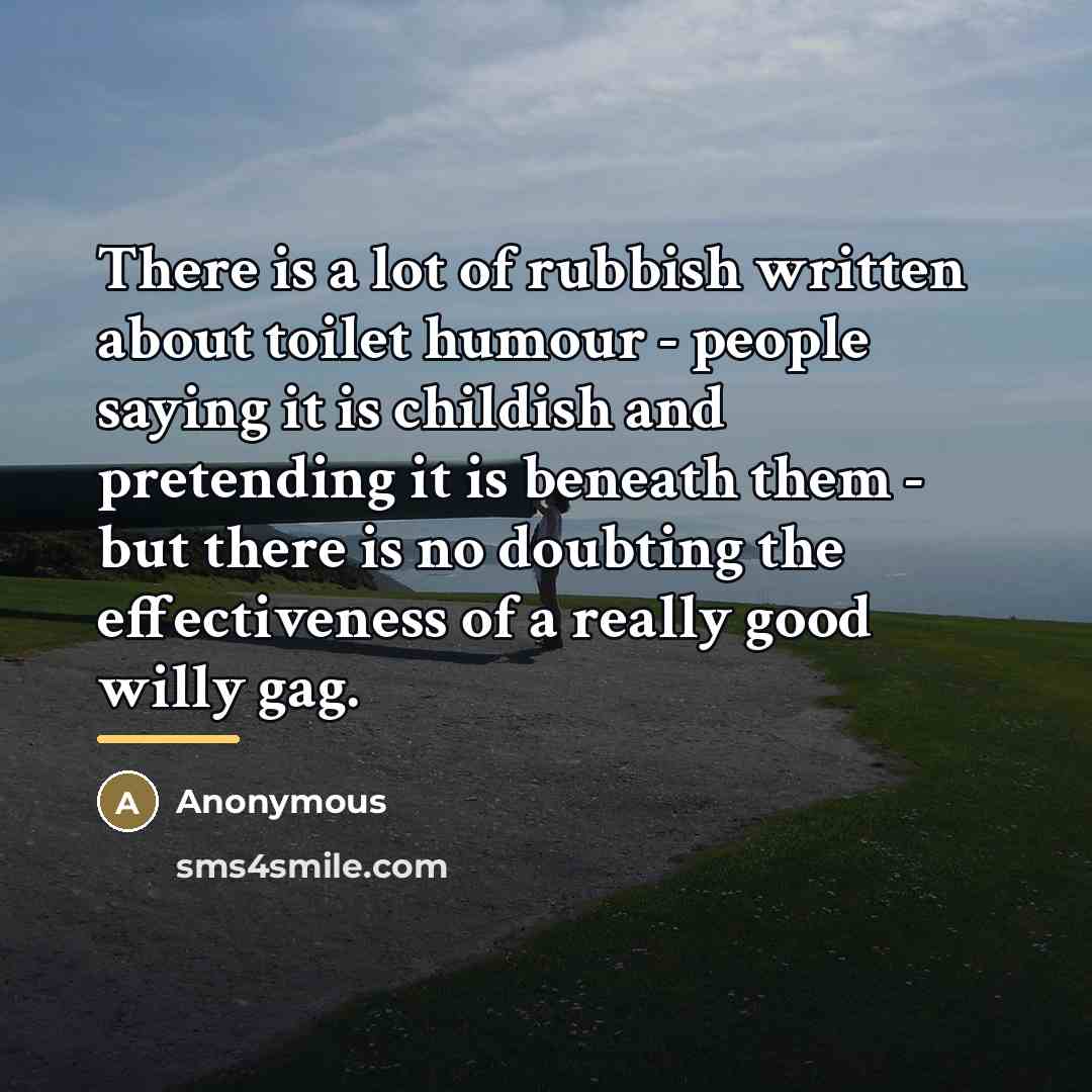 “There is a lot of rubbish written about toilet humour…” quote by Anonymous