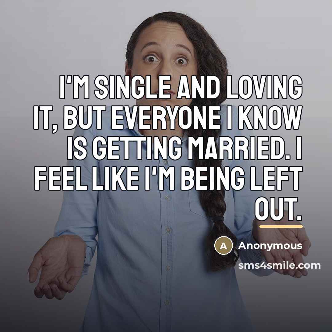 “I'm single and loving it, but everyone I know is…” quote by Anonymous