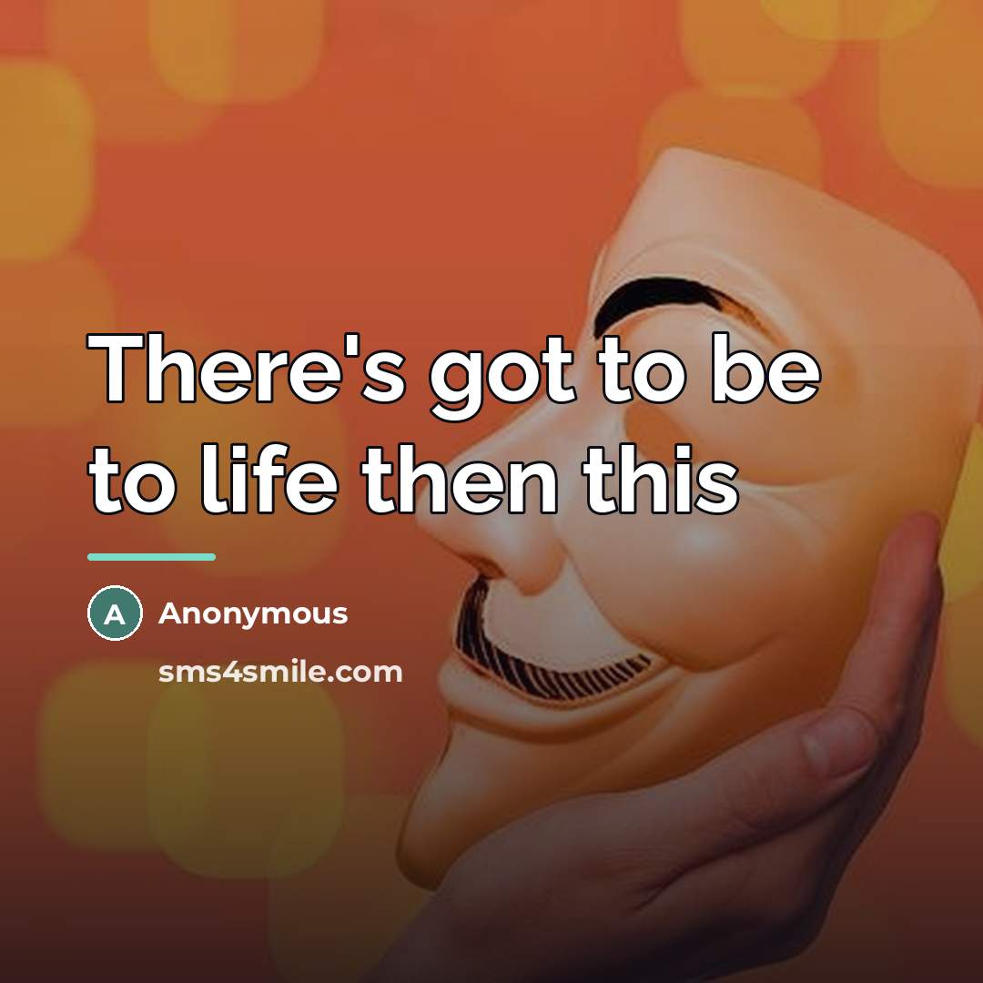 “There's got to be to life then this…” quote by Anonymous