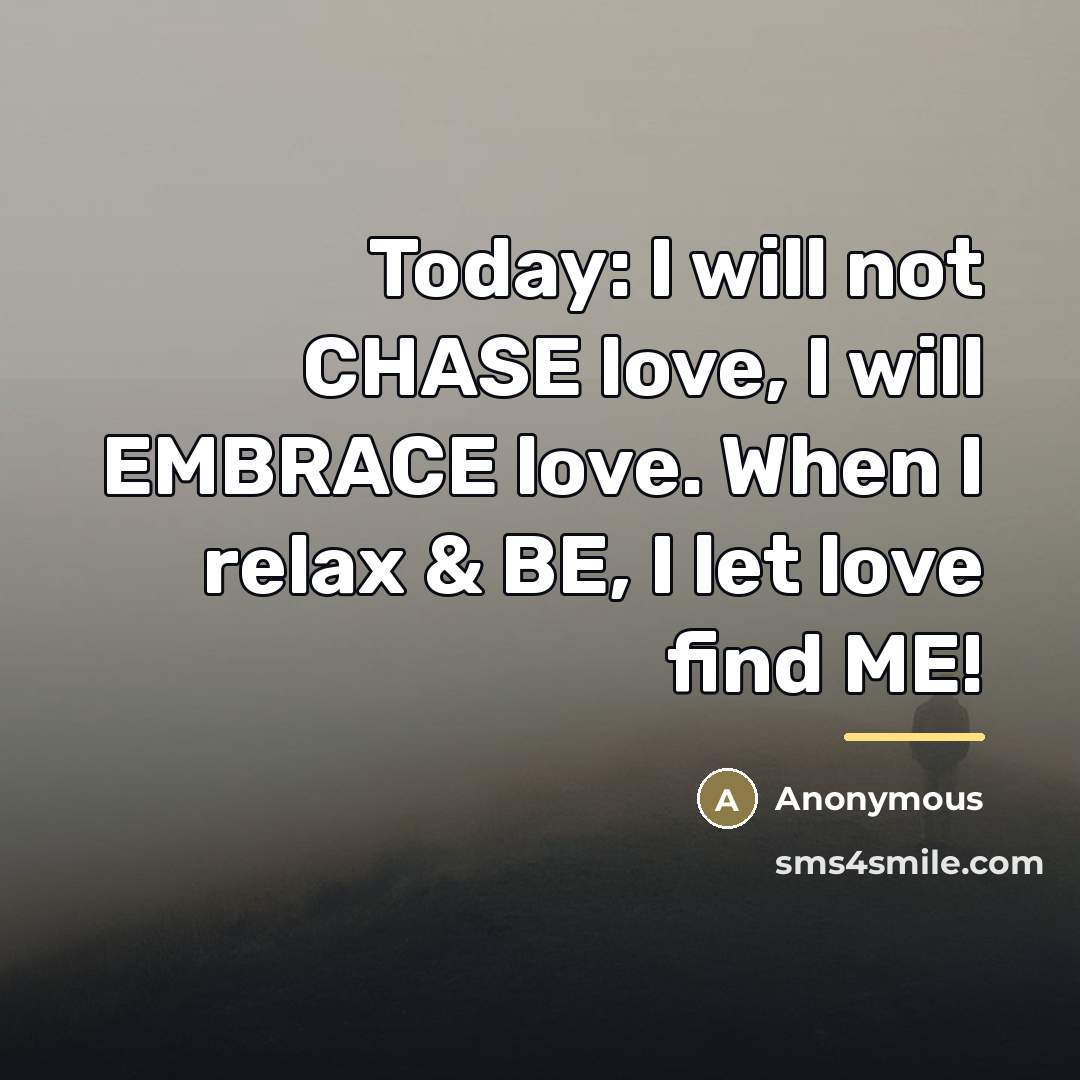 “Today: I will not CHASE love, I will EMBRACE love.…” quote by Anonymous