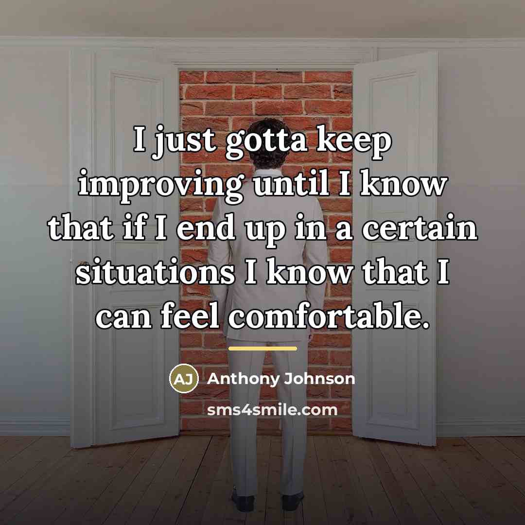“I just gotta keep improving until I know that if…” quote by Anthony Johnson