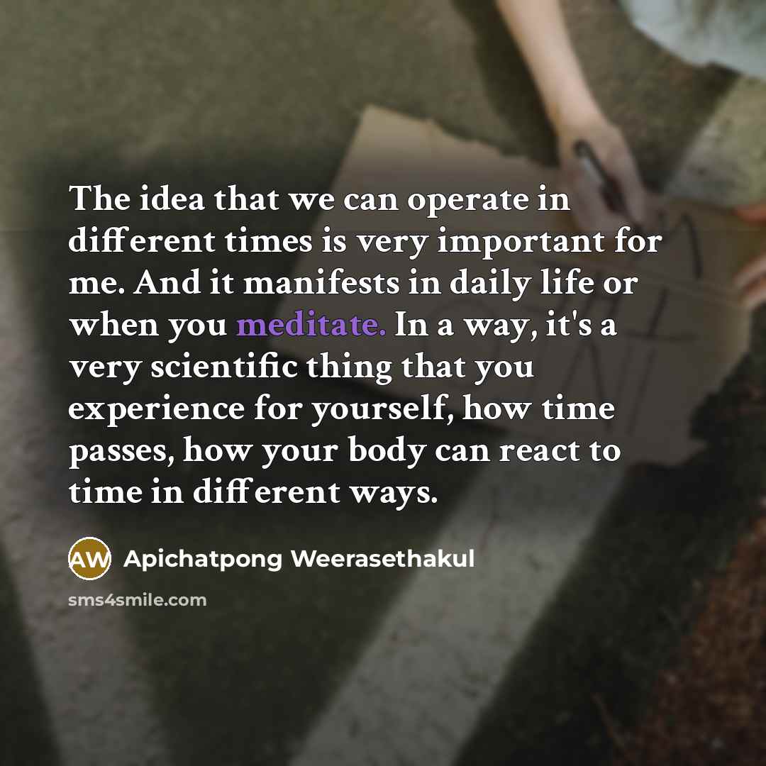 “The idea that we can operate in different times is…” quote by Apichatpong Weerasethakul