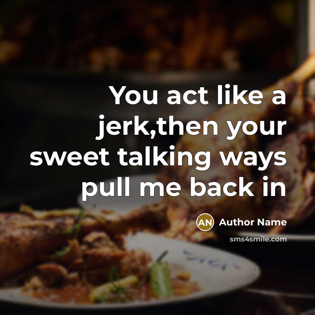 “You act like a jerk,then your sweet talking ways pull…” quote by Author Name