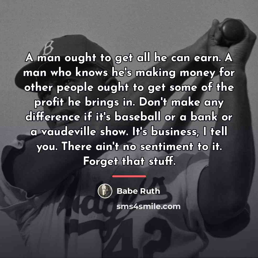 “A man ought to get all he can earn. A…” quote by Babe Ruth