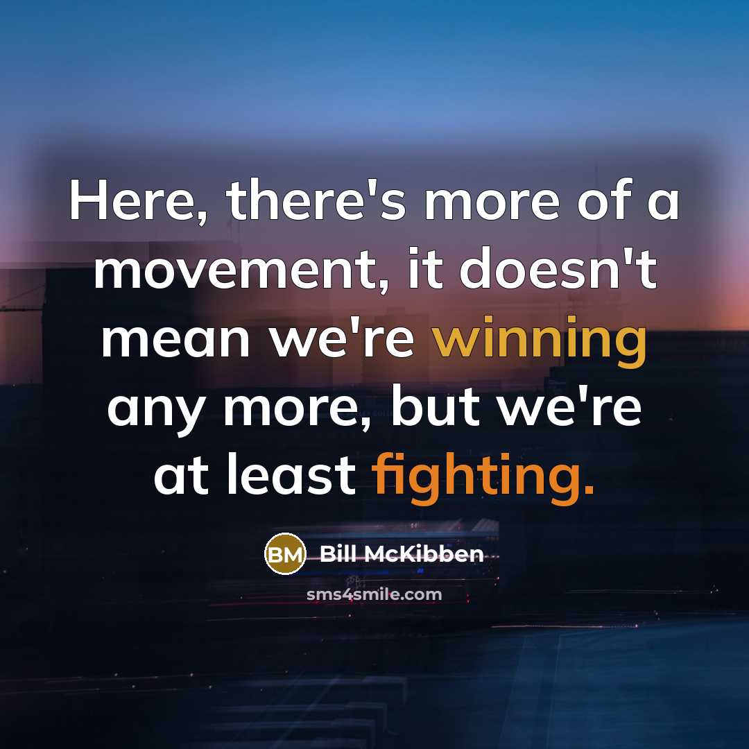 “Here, there's more of a movement, it doesn't mean we're…” quote by Bill McKibben