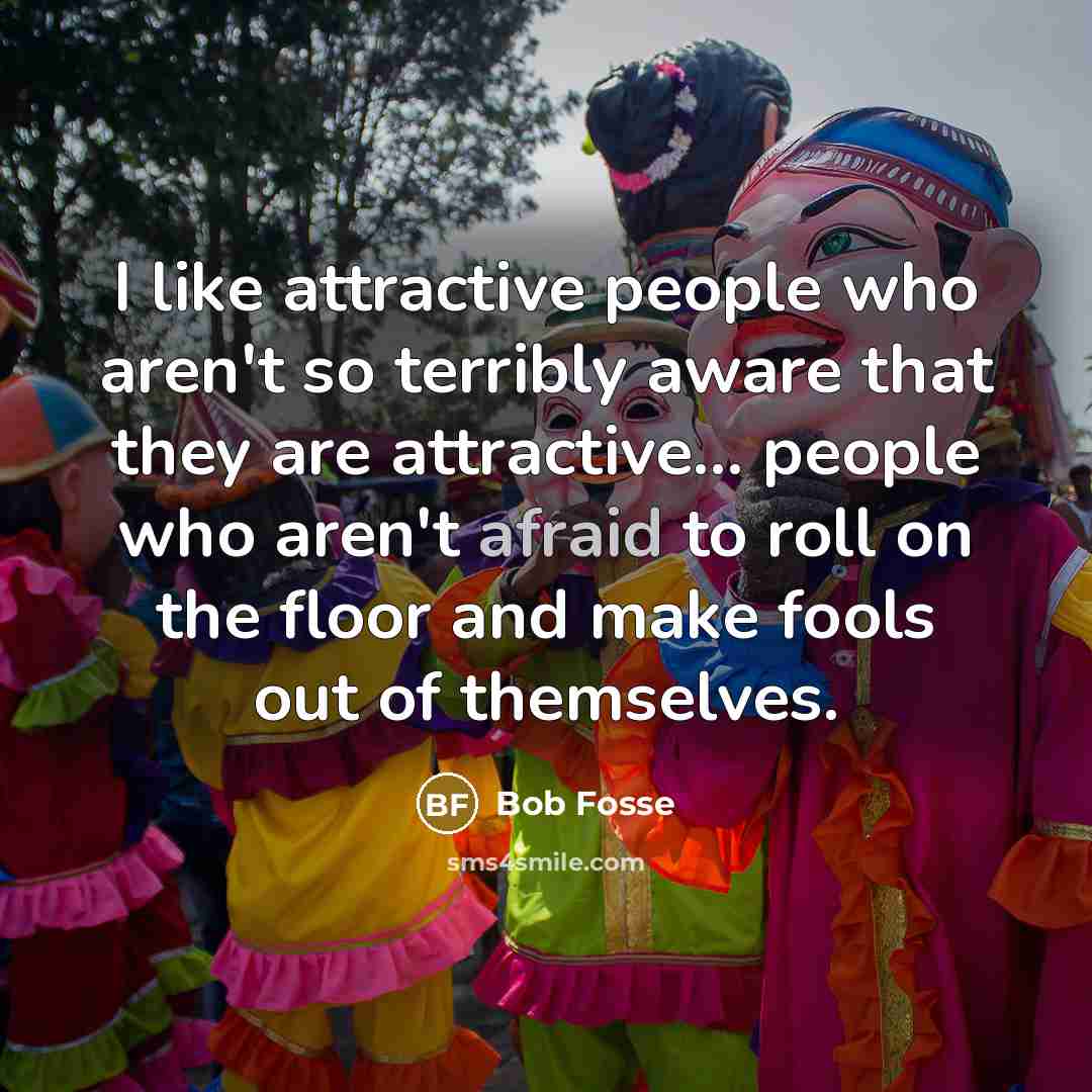 “I like attractive people who aren't so terribly aware that…” quote by Bob Fosse