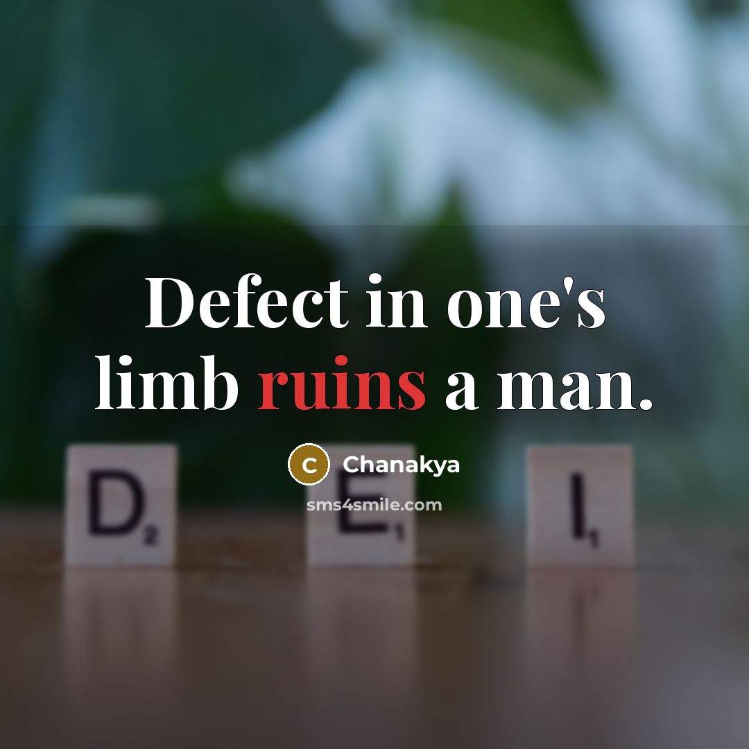 “Defect in one's limb ruins a man.” quote by Chanakya