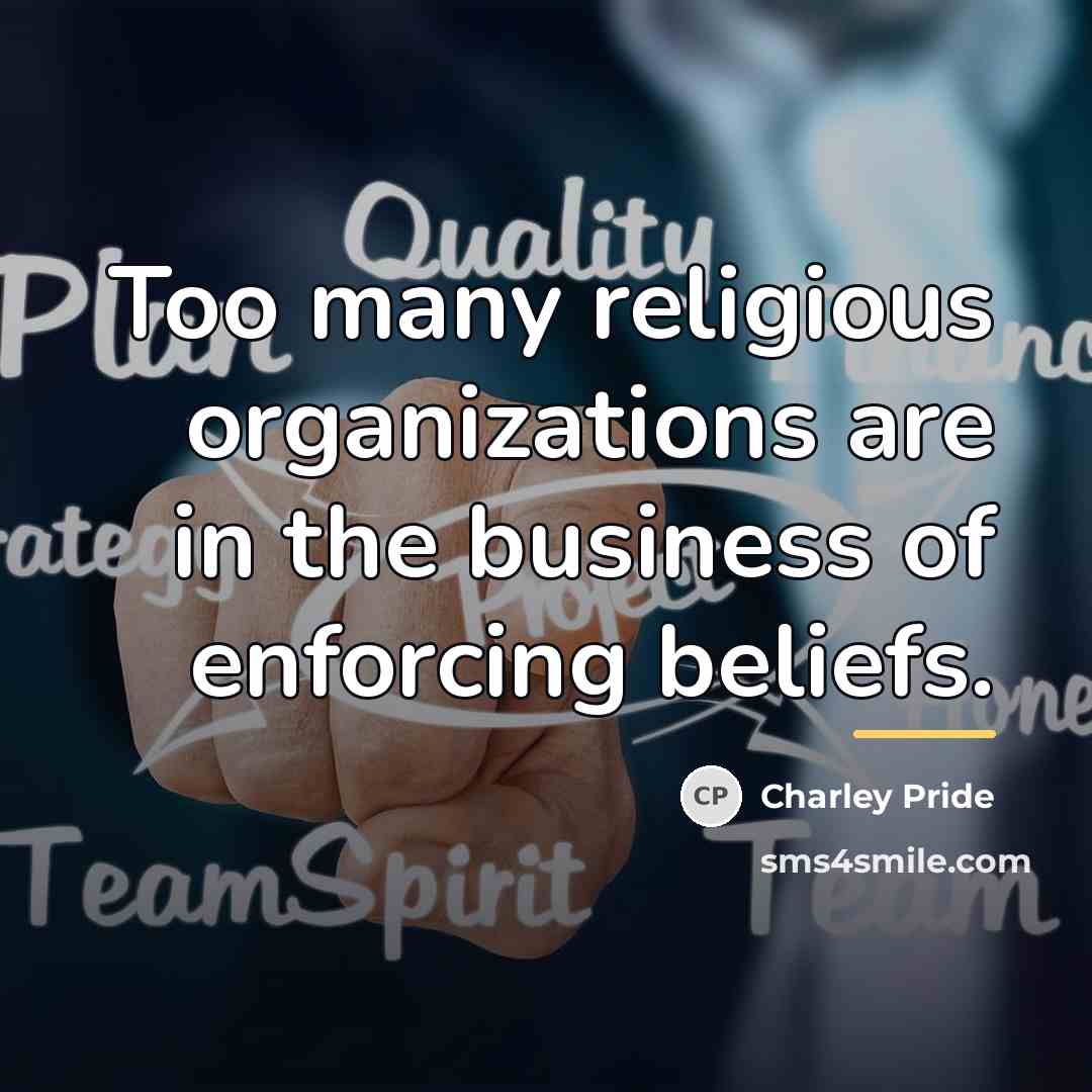 “Too many religious organizations are in the business of enforcing…” quote by Charley Pride
