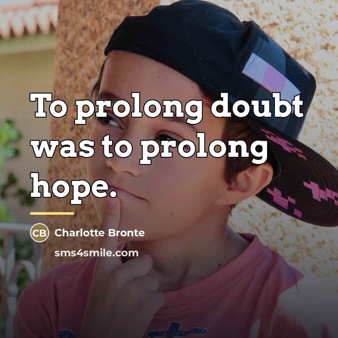“To prolong doubt was to prolong hope.…” quote by Charlotte Bronte