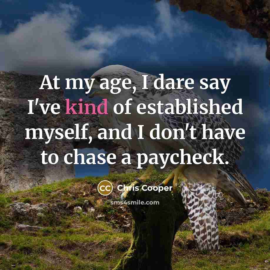 “At my age, I dare say I've kind of established…” quote by Chris Cooper
