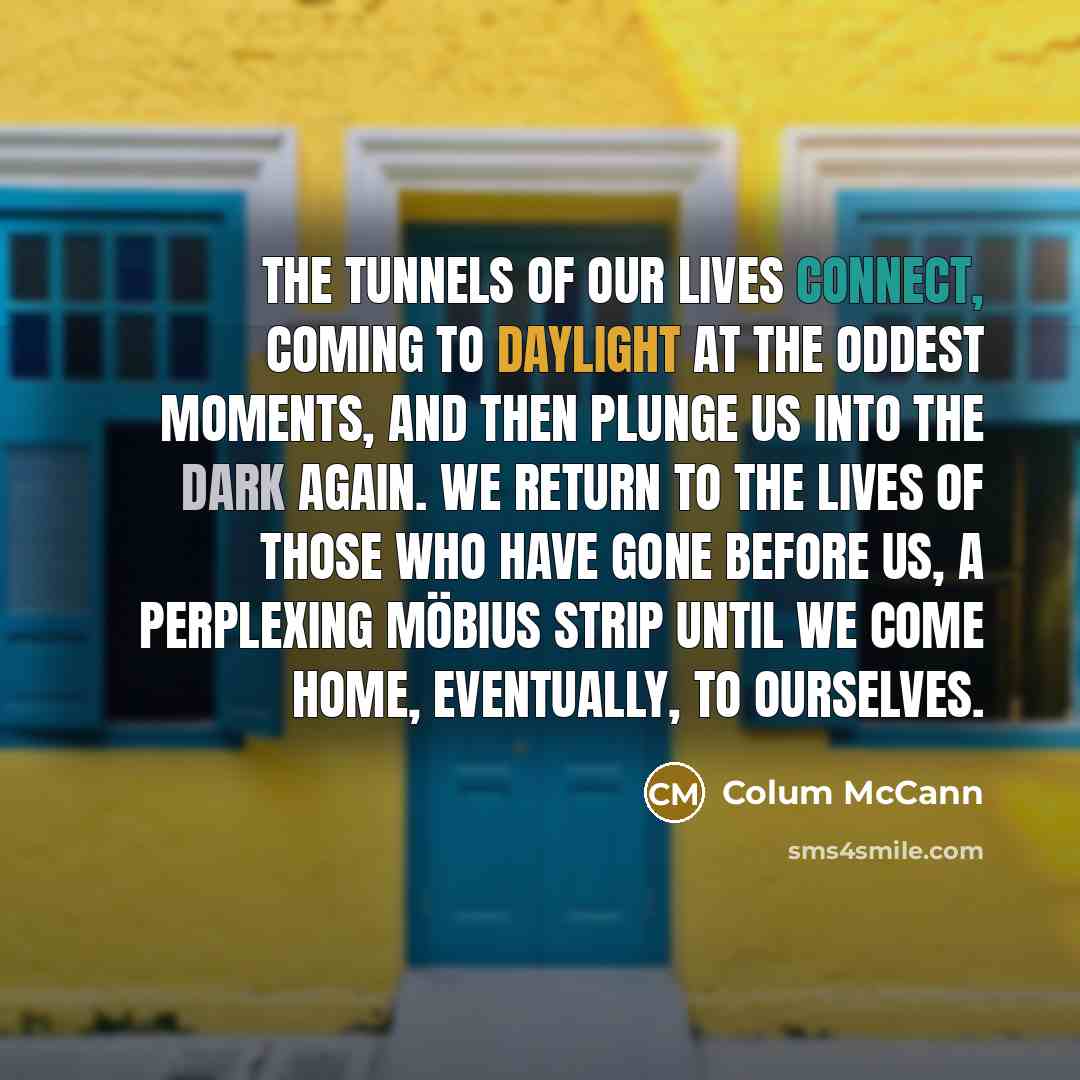 “The tunnels of our lives connect, coming to daylight at…” quote by Colum McCann