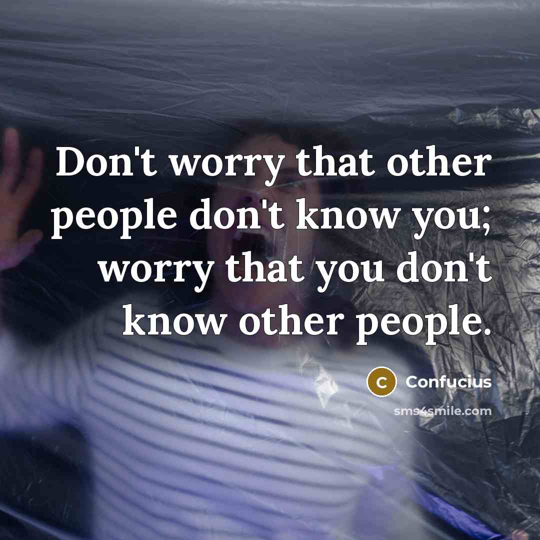 “Don't worry that other people don't know you; worry that…” quote by Confucius