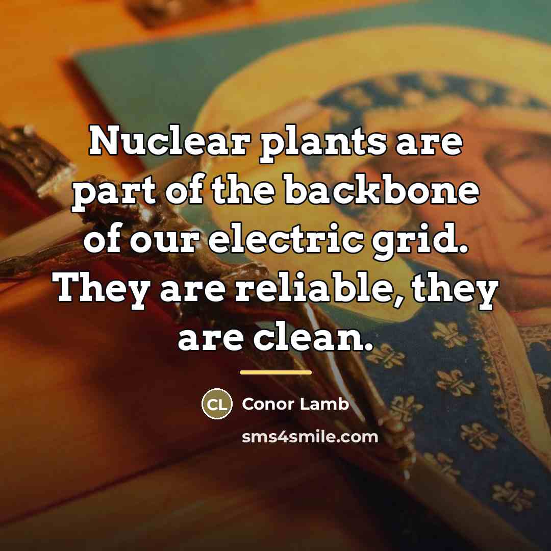 “Nuclear plants are part of the backbone of our electric…” quote by Conor Lamb