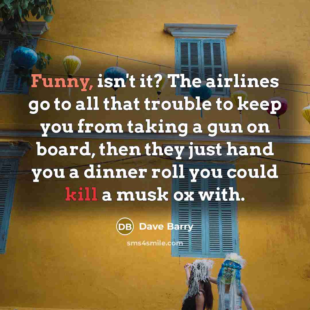 “Funny, isn't it? The airlines go to all that trouble…” quote by Dave Barry