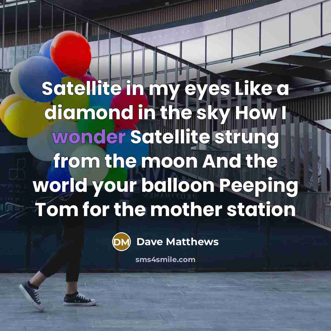 “Satellite in my eyes Like a diamond in the sky…” quote by Dave Matthews
