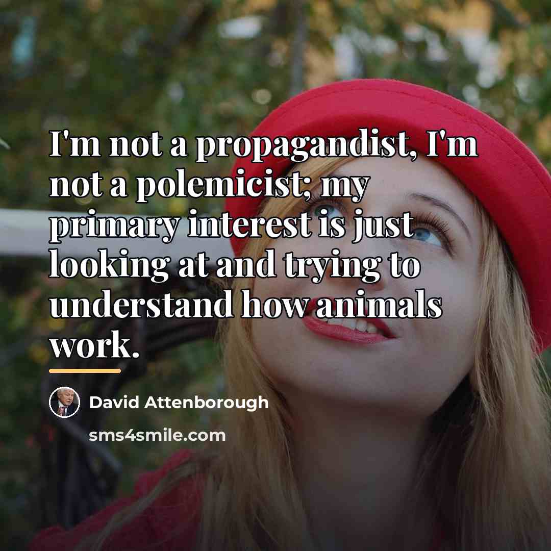 “I'm not a propagandist, I'm not a polemicist; my primary…” quote by David Attenborough