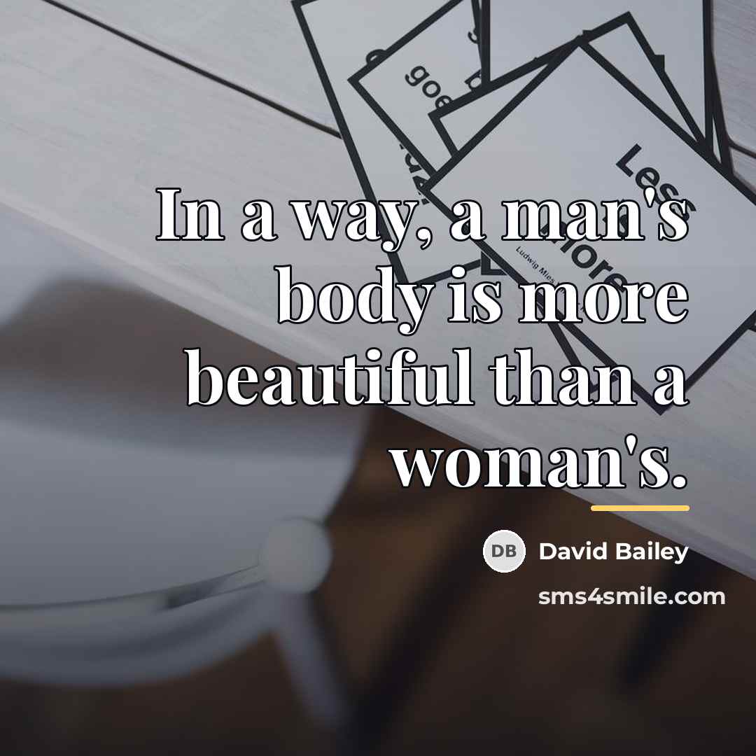“In a way, a man's body is more beautiful than…” quote by David Bailey