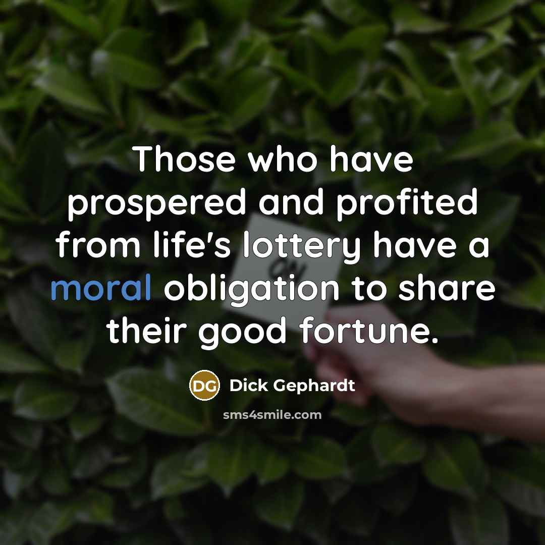 “Those who have prospered and profited from life's lottery have…” quote by Dick Gephardt