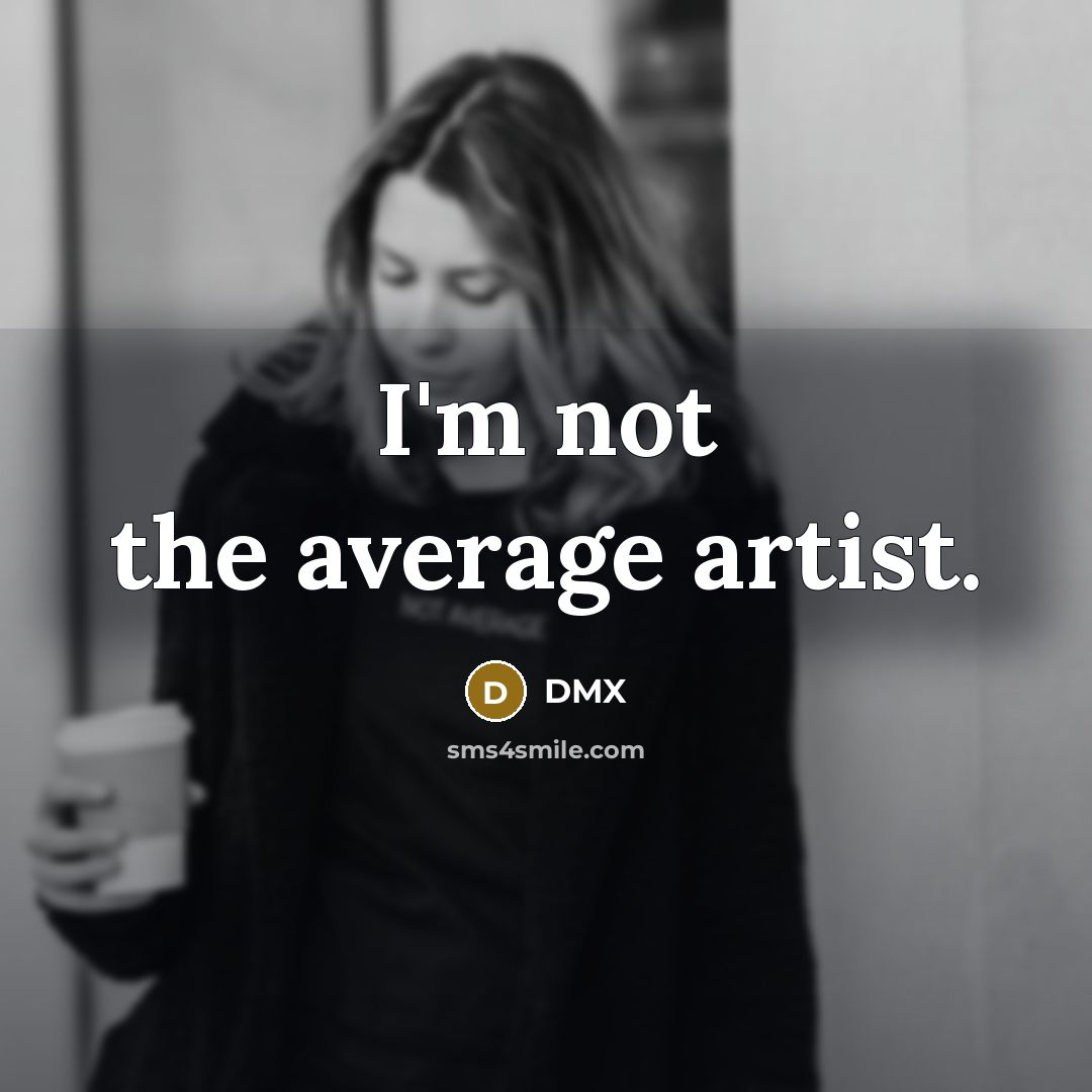 “I'm not the average artist.…” quote by DMX