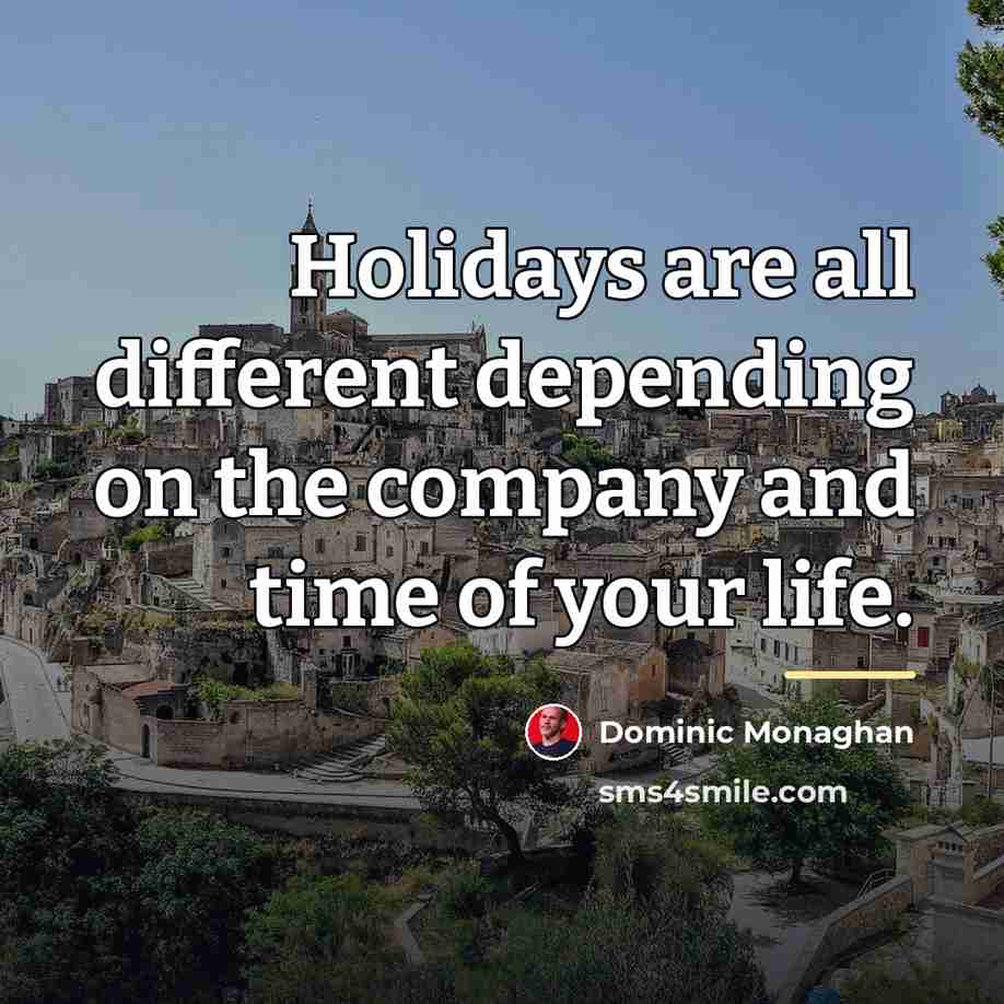 “Holidays are all different depending on the company and time…” quote by Dominic Monaghan