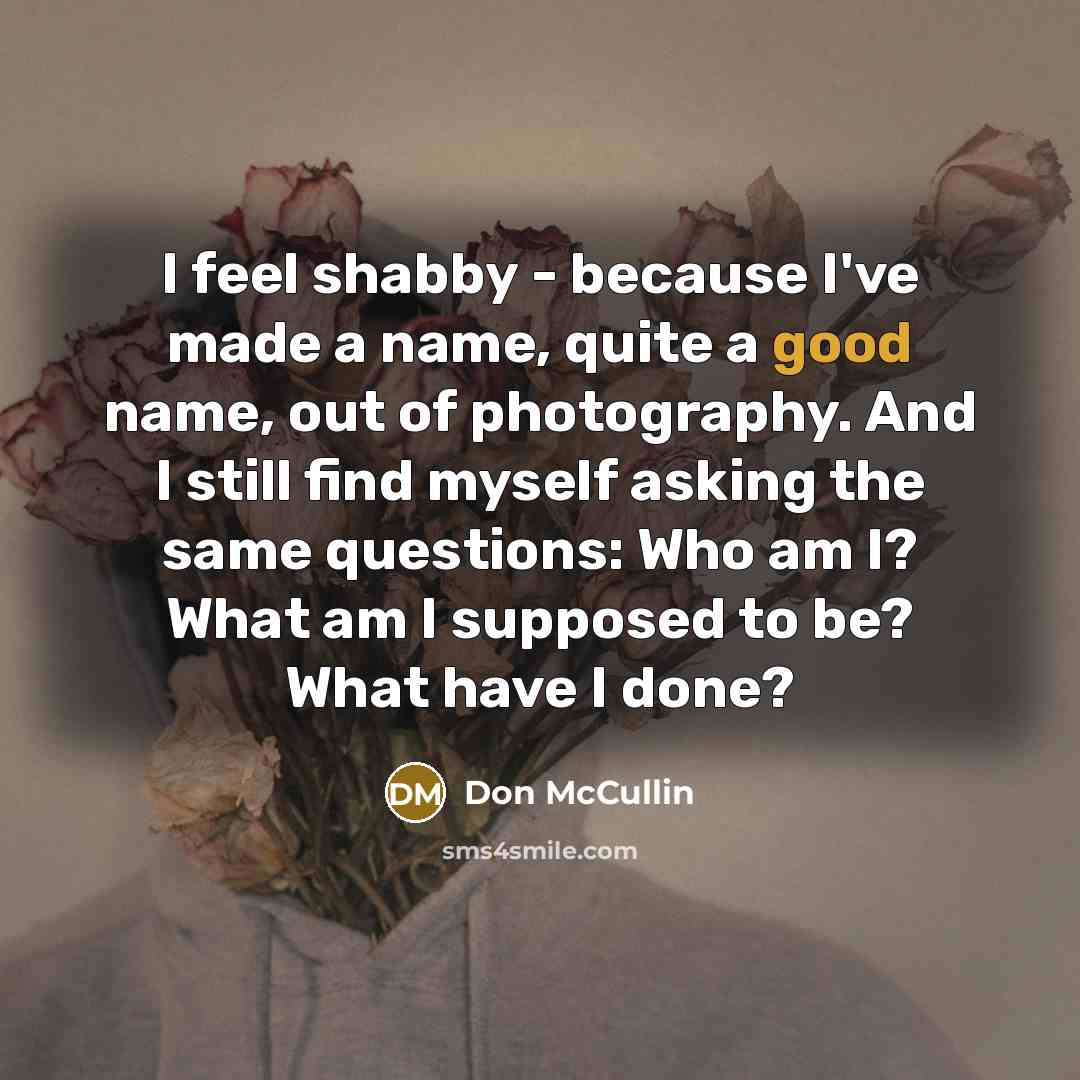 “I feel shabby - because I've made a name, quite…” quote by Don McCullin